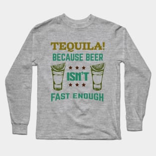 Tequila! Because Beer Isn't Fast Enough Long Sleeve T-Shirt